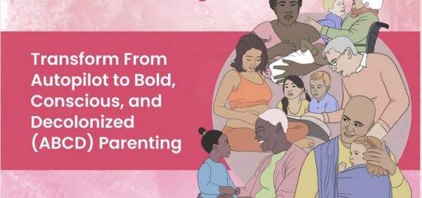 Transform from autopilot to bold, conscious, and decolonized (ABCD) parenting